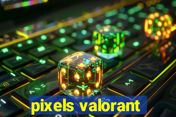 pixels valorant